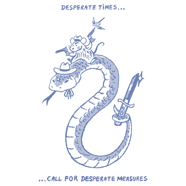 Desperate Times Call For Desperate Measures The Yetee