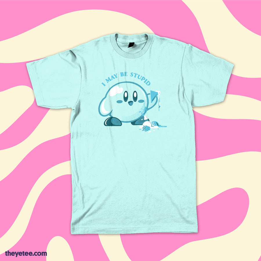 I may be stupid | I may be stupid